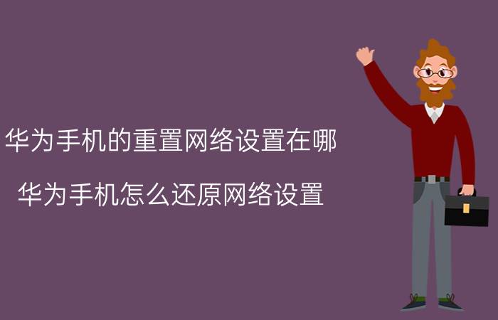 华为手机的重置网络设置在哪 华为手机怎么还原网络设置？